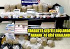 TARSUS’TA ÇEŞİTLİ SUÇLARDAN ARANAN 43 KİŞİ YAKALANDI
