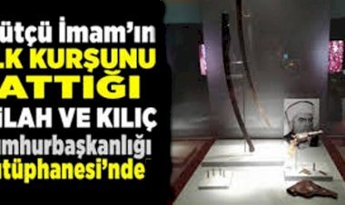 SÜTÇÜ İMAM'IN İLK KURŞUNU ATTIĞI SİLAH VE KILIÇ CUMHURBAŞKANLIĞI KÜTÜPHANESİ'NDE