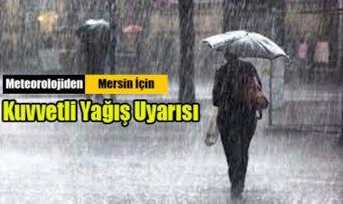 Mersin İçin Kuvvetli Yağış Uyarısı Yapıldı